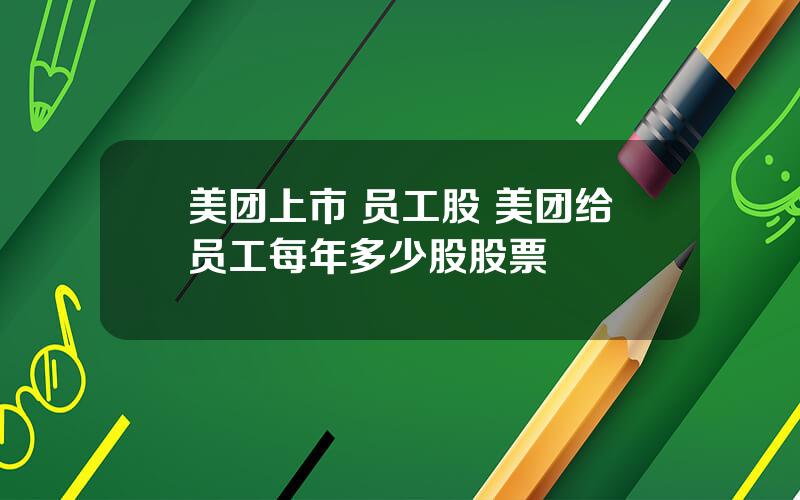 美团上市 员工股 美团给员工每年多少股股票